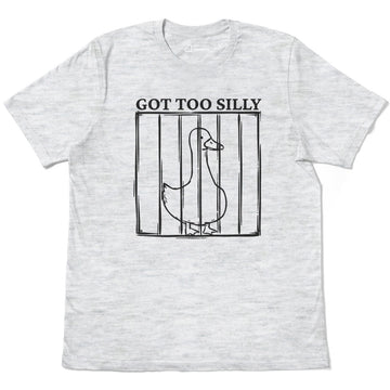 Got Too Silly Funny Goose Duck Humor Adult Cotton Tee T-Shirt